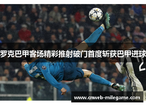 罗克巴甲客场精彩推射破门首度斩获巴甲进球